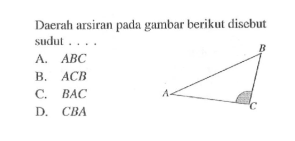 Daerah arsiran pada gambar berikut disebut sudut ....A. ABC B. ACB C. BACD. CBA 