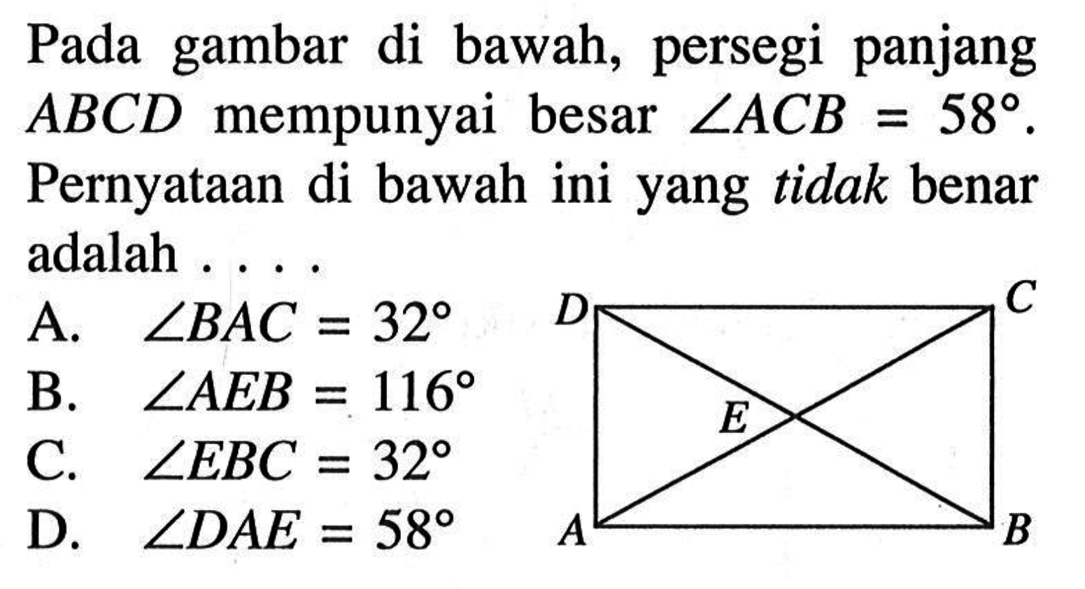 Pada gambar di bawah, persegi panjang  ABCD  mempunyai besar  sudut ACB=58 . Pernyataan di bawah ini yang tidak benar adalah ... .