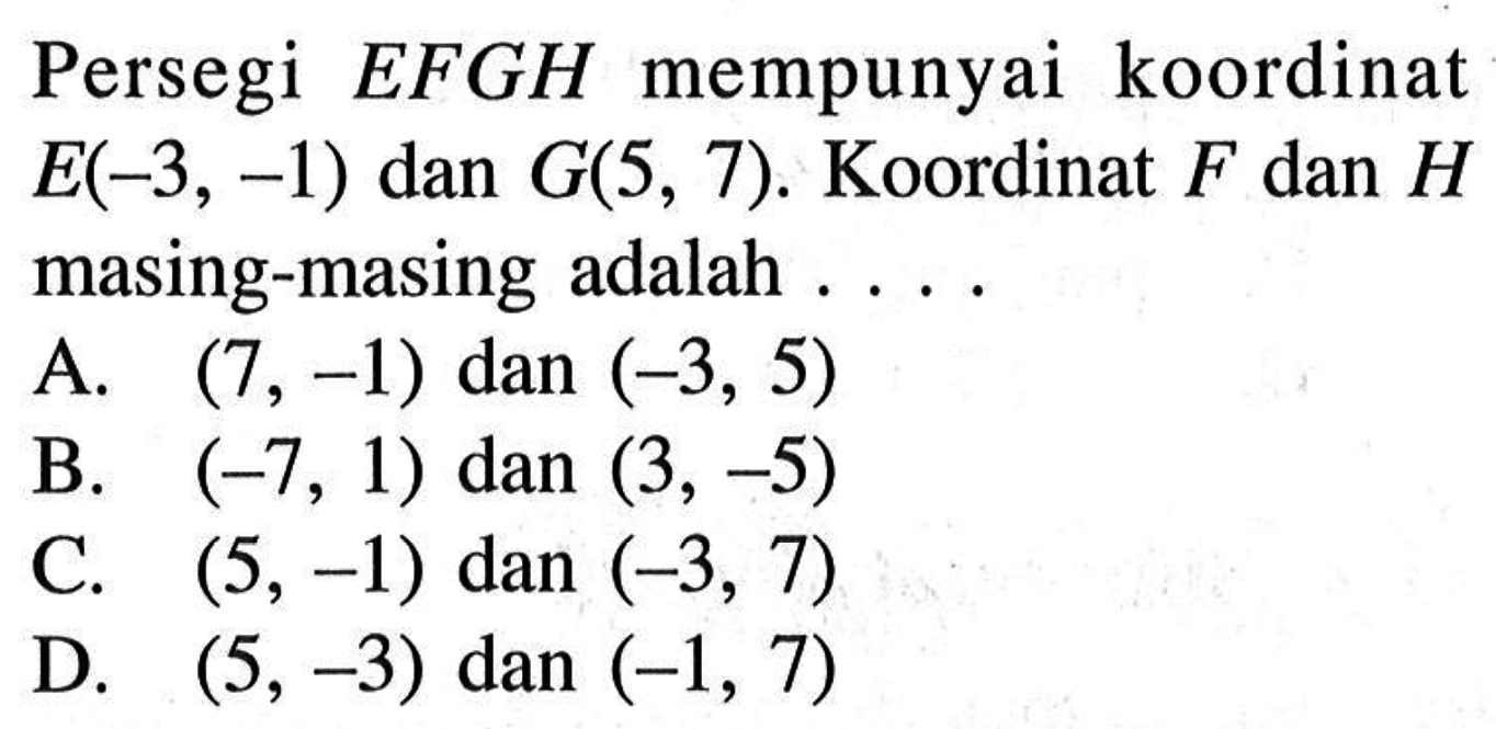 Persegi EFGH mempunyai koordinat E(-3,-1) dan G(5,7). Koordinat F dan H masing-masing adalah .... 