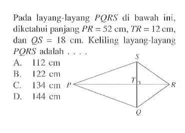 Pada layang-layang  PQRS  di bawah ini, diketahui panjang  PR=52 cm, TR=12 cm, dan  QS=18 cm. Keliling layang-layang PQRS adalah  ... 