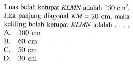 Luas belah ketupat  KLMN  adalah  150 cm^2 . Jika panjang diagonal  KM=20 cm , maka keliling belah ketupat KLMN adalah ....