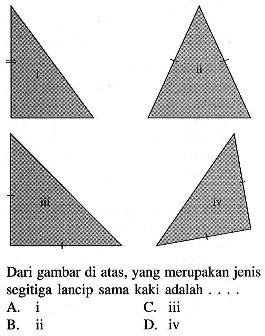 Dari gambar di atas, yang merupakan jenis segitiga lancip sama kaki adalah ....A.  i C. iiiB. iiD. iv
