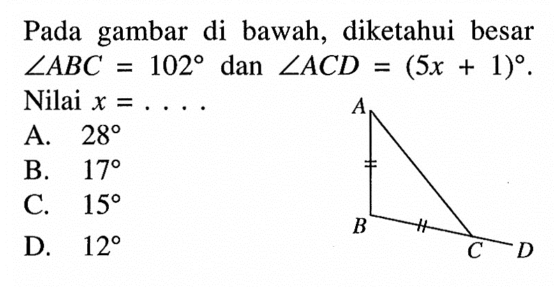 Pada gambar di bawah, diketahui besar sudut ABC=102 dan sudut ACD=(5x+1). Nilai x=.... A. 28 B. 17 C. 15 D. 12