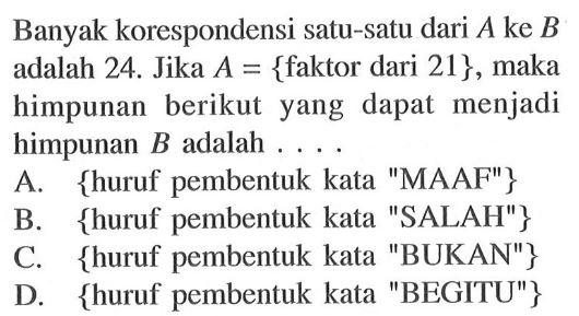 Banyak korespondensi satu-satu dari A ke B adalah 24. Jika A = {faktor dari 21}, maka himpunan berikut yang dapat menjadi himpunan B adalah ....