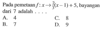 Pada pemetaan f : x -> (2/3)(x - 1) + 5, bayangan dari 7 adalah ....