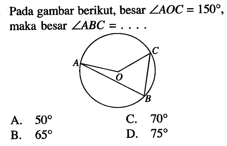 Pada gambar berikut, besar sudut AOC=150, maka besar sudut ABC=.... A. 50 
B. 65 
C. 70 
D. 75