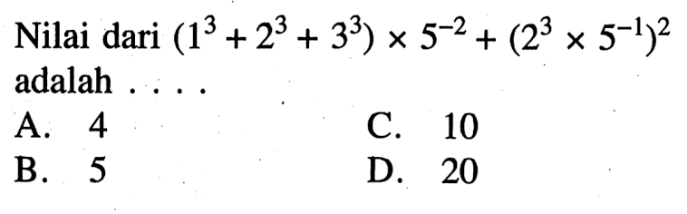Nilai dari (1^3 +2^3 + 3^3) x 5^(-2) + (2^3 x 5^(-1))^2 adalah ....