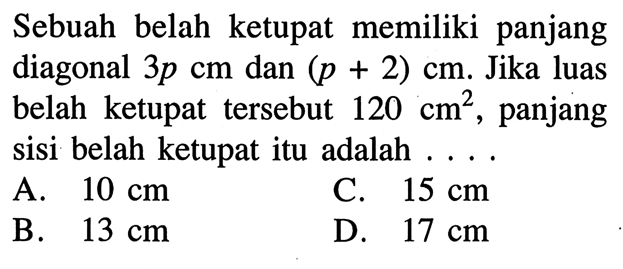 Sebuah belah ketupat memiliki panjang diagonal 3p cm dan (p + 2) cm. Jika luas belah ketupat tersebut 120  cm^2. panjang sisi belah ketupat itu adalah 