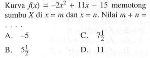 Kurva f(x) = -2x^2 + 11x - 15 memotong sumbu X di x = m dan x = n. Nilai m + n = ...
