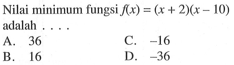 Nilai minimum fungsi f(x) = (x + 2)(x - 10) adalah . . . .