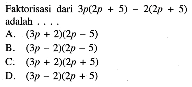 Faktorisasi dari 3p (2p + 5) - 2(2p + 5) adalah ....