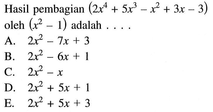 Hasil pembagian (2x^4+5x^3-x^2+3x-3) oleh (x^2-1) adalah . . . .