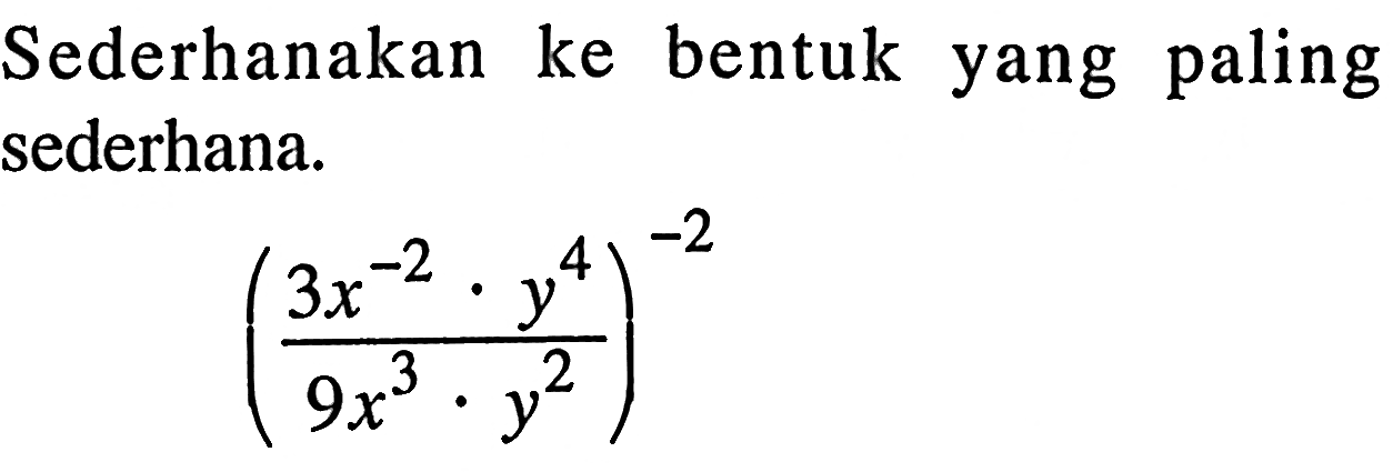 Sederhanakan ke bentuk yang paling sederhana. ((3x^(-2) . y^4)/(9x^3 . y^2))^(-2)