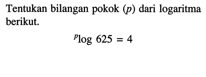 Tentukan bilangan pokok (p) dari logartima berikut. plog625=4