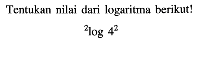 Tentukan nilai dari logaritma berikut! 2log4^2