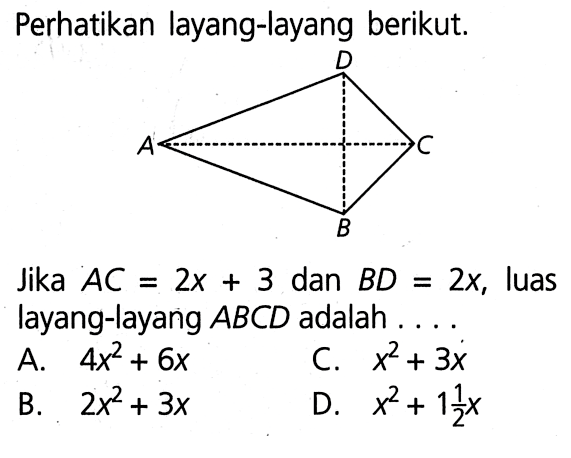 Perhatikan layang-layang berikut.A B C DJika AC=2x+3 dan BD=2x, luaslayang-layang ABCD adalah ....