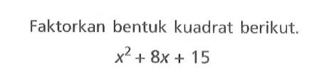 Faktorkan bentuk kuadrat berikut. x^2 + 8x + 15