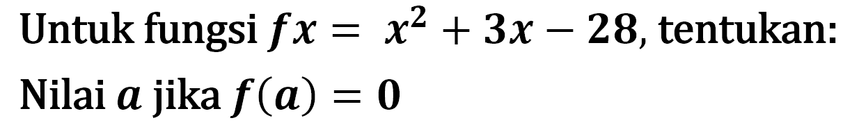 Untuk fungsi fx=x^2+3x-28, tentukan: Nilai a jika f(a)=0