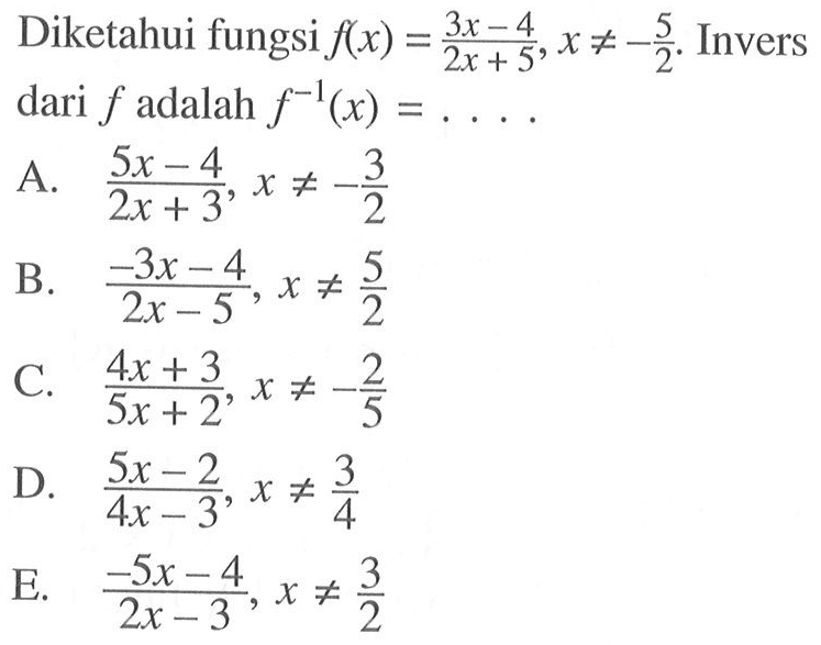 Diketahui fungsi f(x)=(3x-4)/(2 x+5), x=/=-5/2. Invers dari f adalah f^(-1)(x)=...
