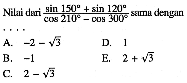 Nilai dari sin 150+sin 120/cos 210-cos 300  sama dengan