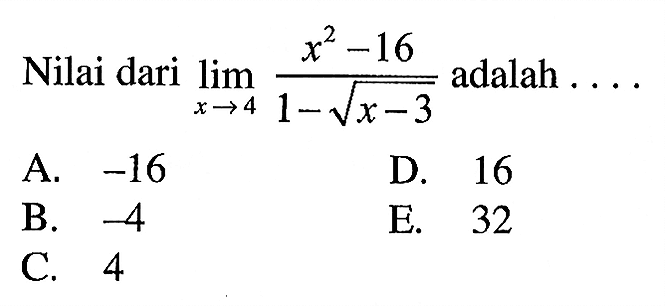 Nilai dari lim x->4 (x^2-16)/(1-akar(x-3)) adalah ...