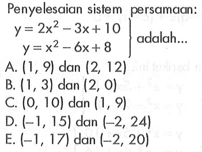 Penyelesaian sistem persamaan: y=2x^2-3x+10 y=x^2-6x+8 adalah ....