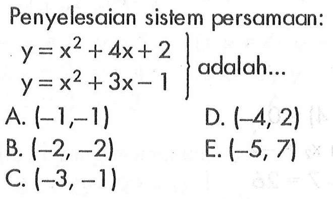 Penyelesaian sistem persamaan: y=x^2+4x+2 y=x^2+3x-1 adalah....