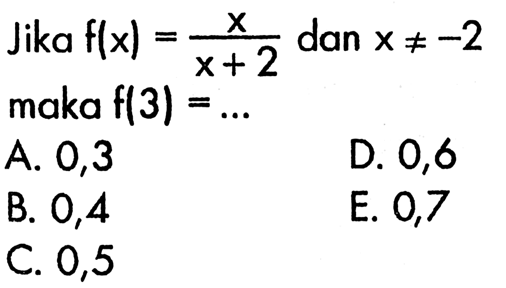 Jika  f(x)=x/(x+2) dan x =/=-2 maka f(3)=...