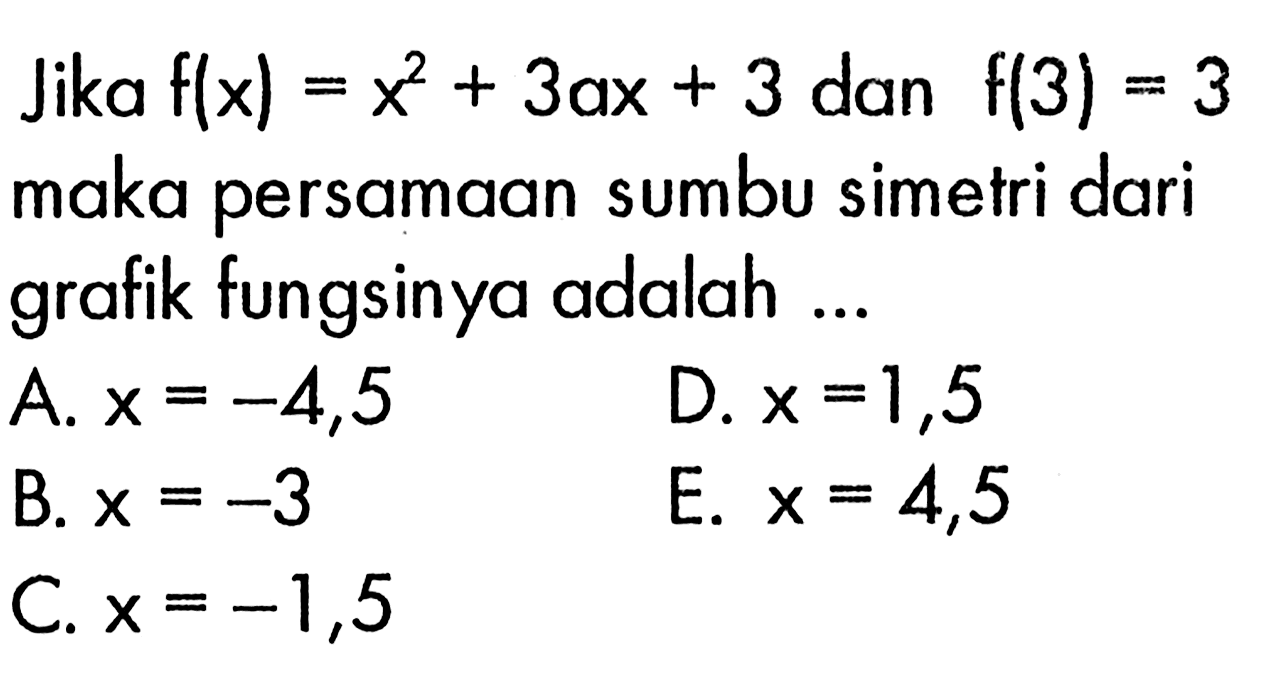 Jika f(x)=x^2+3ax+3 dan f(3)=3 maka persamaan sumbu simetri dari grafik fungsinya adalah ...