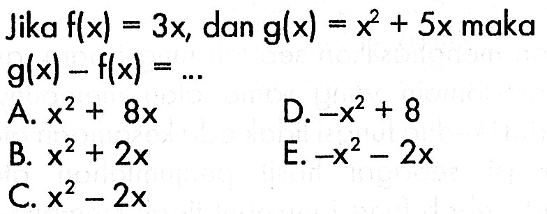 Jika  f(x)=3x , dan  g(x)=x^2+5x  maka  g(x)-f(x)=...