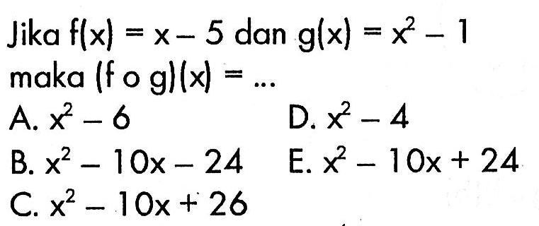 Jika  f(x)=x-5  dan  g(x)=x^2-1  maka  (f o g)(x)=.... 
