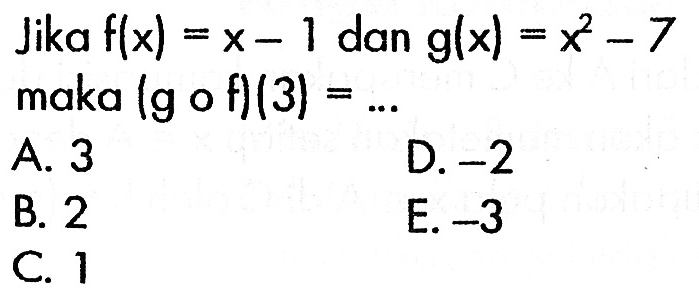 Jika f(x)=x-1 dan g(x)=x^2-7 maka (g o f)(3)=.... 