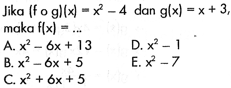 Jika (f o g)(x)=x^2-4 dan g(x)=x+3 maka f(x)=.... 