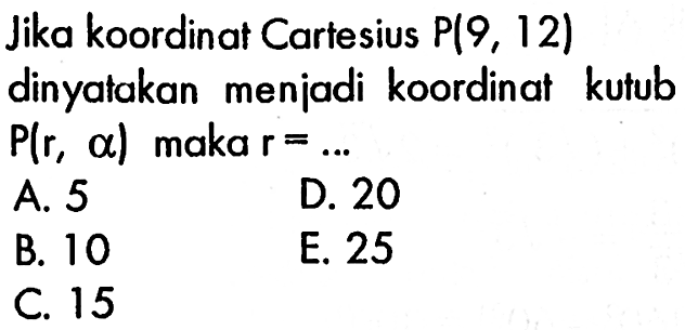 Jika koordinat Cartesius P(9,12) dinyatakan menjadi koordinat kutub P(r, alpha) maka r=.... 