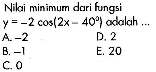 Nilai minimum dari fungsi y=-2cos(2x-40) adalah  ...