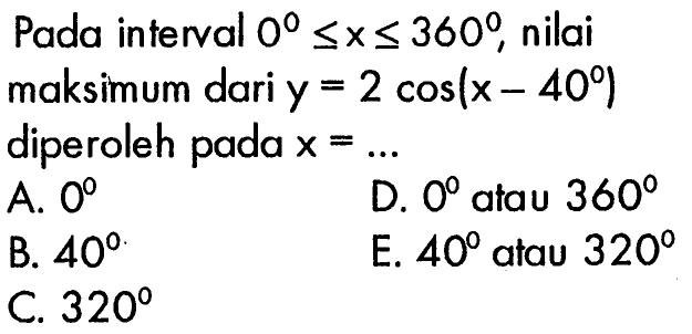 Pada interval  0<=x<=360 , nilai maksimum dari  y=2cos(x-40)  diperoleh pada  x=...