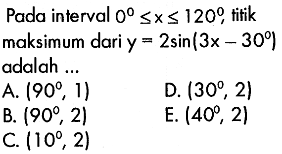Pada interval 0<=x<=120, tifik maksimum dari y=2 sin (3x-30) adalah ...