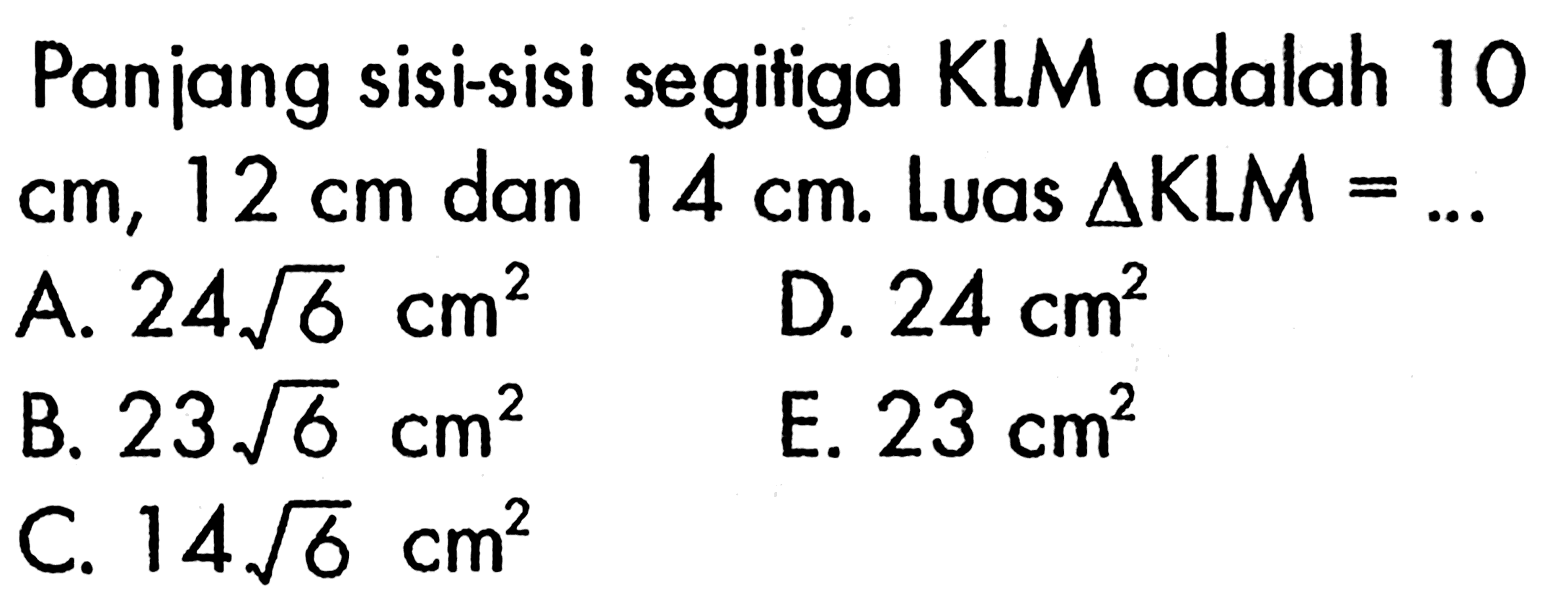 Panjang sisi-sisi segitiga KLM adalah 10  cm, 12 cm  dan  14 cm .  Luas  segitiga KLM=.... 