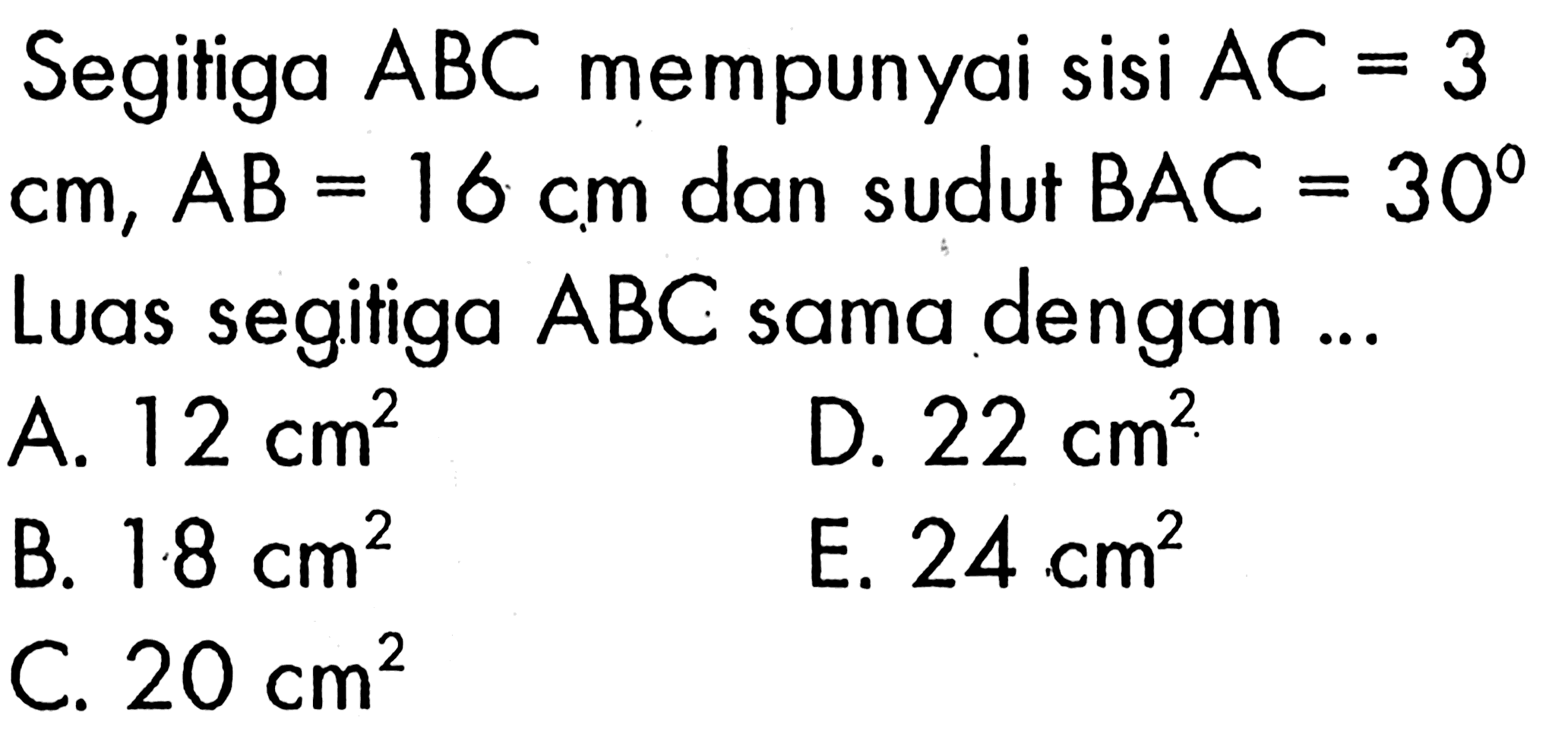 Segitiga ABC mempunyai sisi AC=3 cm, AB=16 cm dan sudut BAC=30 Luas segitiga ABC sama dengan ...