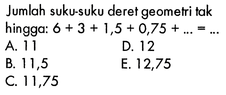 Jumlah suku-suku deret geometri tak hingga: 6+3+1,5+0,75+...=...