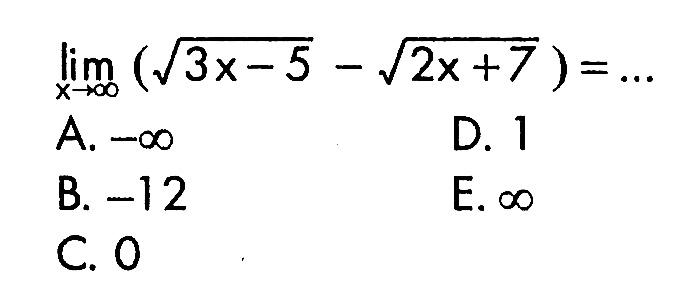 limit x mendekati tak hingga (akar(3x-5)-akar(2x+7))=...
