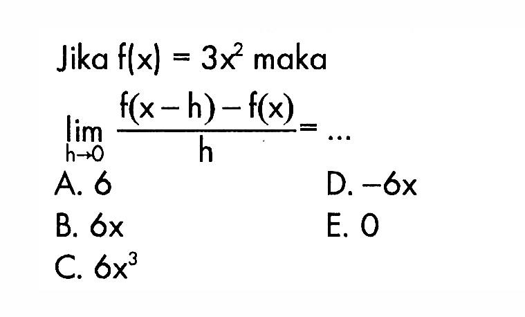 Jika f(x)=3x^2 maka lim h->0 (f(x-h)-f(x))/h=...