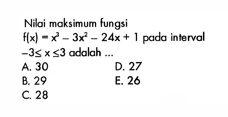 Nilai maksimum fungsi f(x)=x^3-3x^2-24x+1 pada interval -3<=x<=3 adalah ...