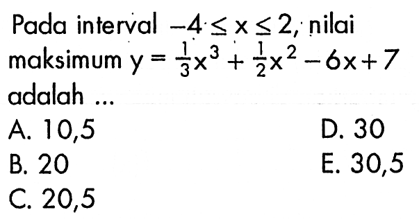 Pada interval -4<=x<=2, nilai maksimum y=1/3 x^3+1/2 x^2-6x+7 adalah... 