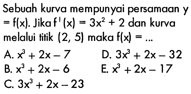 Sebuah kurva mempunyai persamaan y=f(x). Jika f'(x)=3x^2+2 dan kurva melalui titik (2,5) maka f(x)=...  