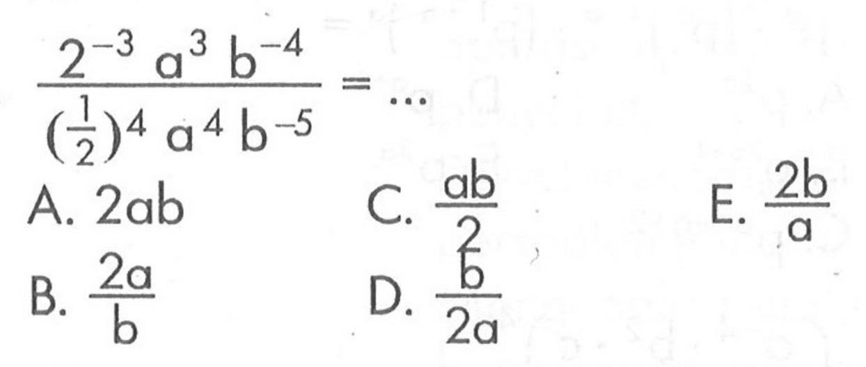 (2^(-3) a^3 b^(-4))/((1/2)^4 a^4 b^(-5)) =...