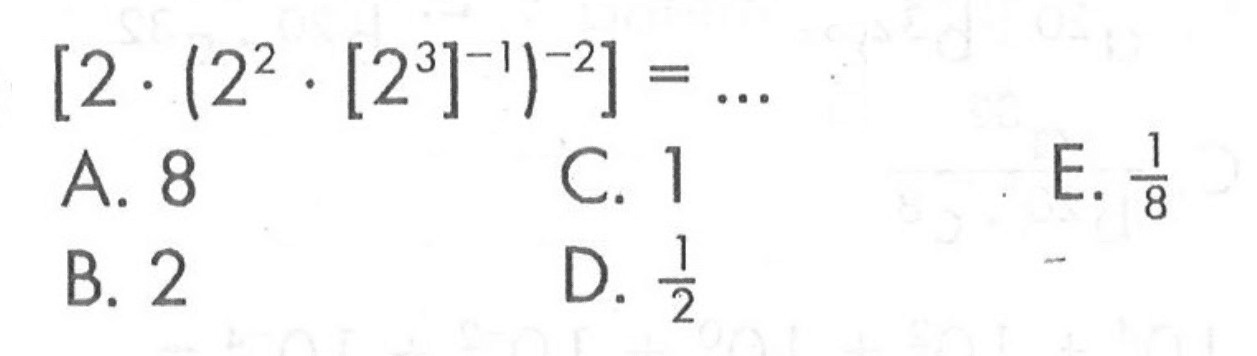 [2.(2^2.[2^3]^(-1))^(-2)]= ...