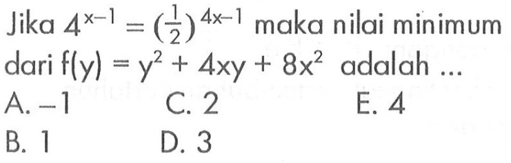 Jika 4^(x-1) = (1/2)^(4x-1) maka nilai minimum dari f(y)=y^2+4xy+8x^2 adalah...