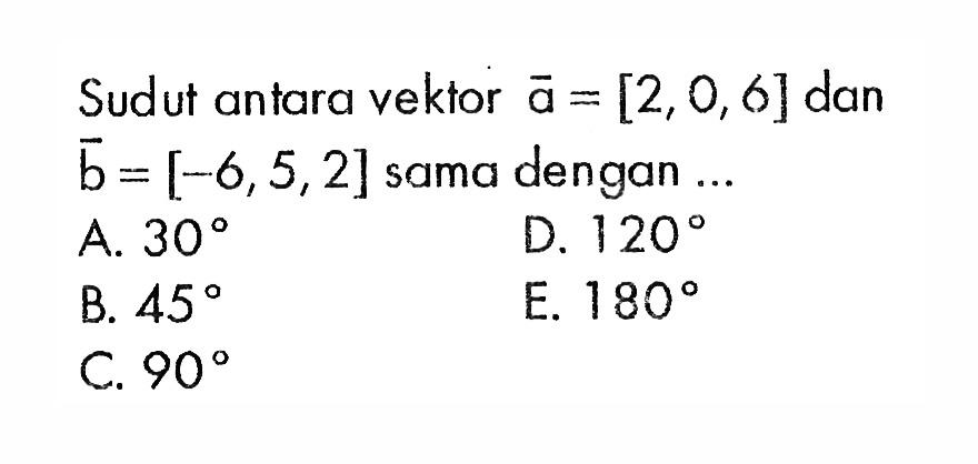 Sudut antara vektor a=[2,0,6] dan b=[-6,5,2] sama dengan  .... 