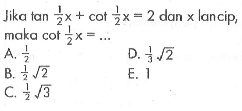 Jika tan 1/2x + cot 1/2x = 2 dan x lancip, maka cot 1/2x=